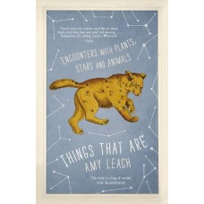 Things That Are Encounters With Plants, Stars and Animals  by Amy Leach
