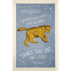 Things That Are Encounters With Plants, Stars and Animals  by Amy Leach