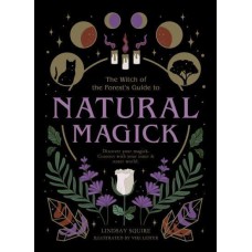 The Witch of the Forest's Guide to Natural Magick Discover Your Magick, Connect With Your Inner & Outer World By Lindsay Squire (author), Viki Lester (illustrator)