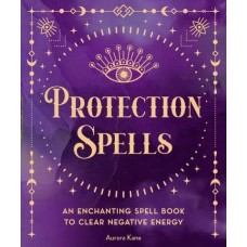 Protection Spells An Enchanting Spell Book to Clear Negative Energy - Pocket Spell Books by  Aurora Kane