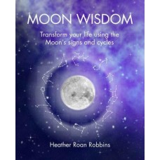 Moon Wisdom Transform Your Life Using the Moon's Signs and Cycles by Heather Roan Robbins