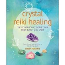 Crystal Reiki Healing The Powerhouse Therapy for Mind, Body, and Spirit  by Philip Permutt
