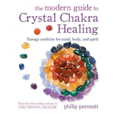 The Modern Guide to Crystal Chakra Healing Energy Medicine for Mind, Body, and Spirit by  Philip Permutt