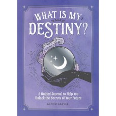 What Is My Destiny? A Guided Journal to Help You Unlock the Secrets of Your Future  by Astrid Carvel