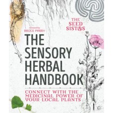 The Sensory Herbal Handbook Connect With the Medicinal Power of Your Local Plants  by Fiona Heckels, Karen Lawton, Belle Benfield (illustrator)